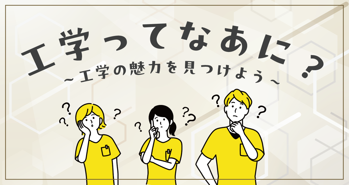 工学ってなあに？～工学の魅力を見つけよう～