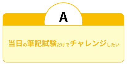 当日の筆記試験だけでチャレンジしたい